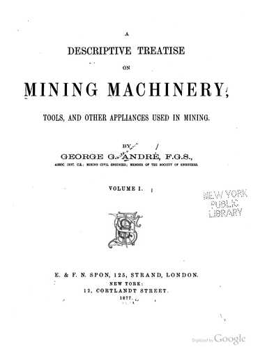 A Descriptive Treatise on Mining Machinery, Tools, and Other Appliances Used in Mining - Volume 1 (1877)