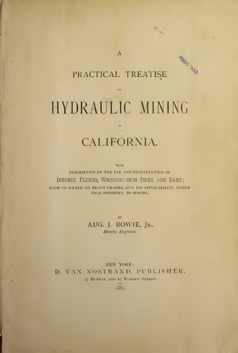 A Practical Treatise on Hydraulic Mining in California by Augustus J. Bowie (1895)